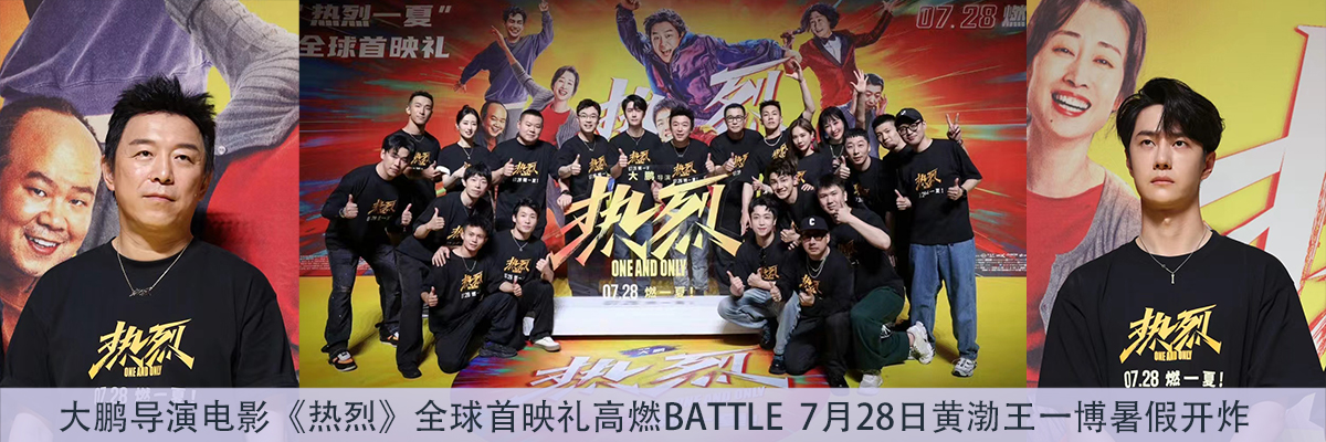 大鹏导演电影《热烈》全球首映礼高燃battle 7月28日黄渤王一博暑假开炸