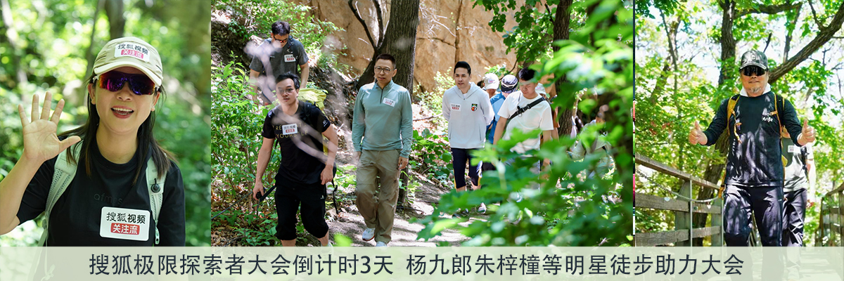 搜狐极限探索者大会倒计时3天  杨九郎朱梓橦等明星徒步助力大